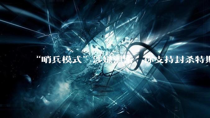“哨兵模式”涉嫌泄密，你支持封杀特斯拉吗？