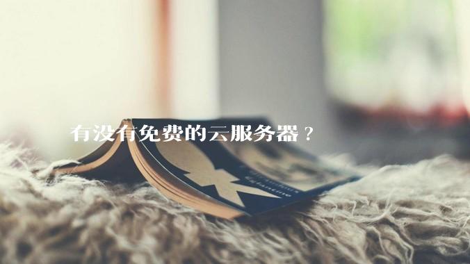 有没有免费的云服务器?